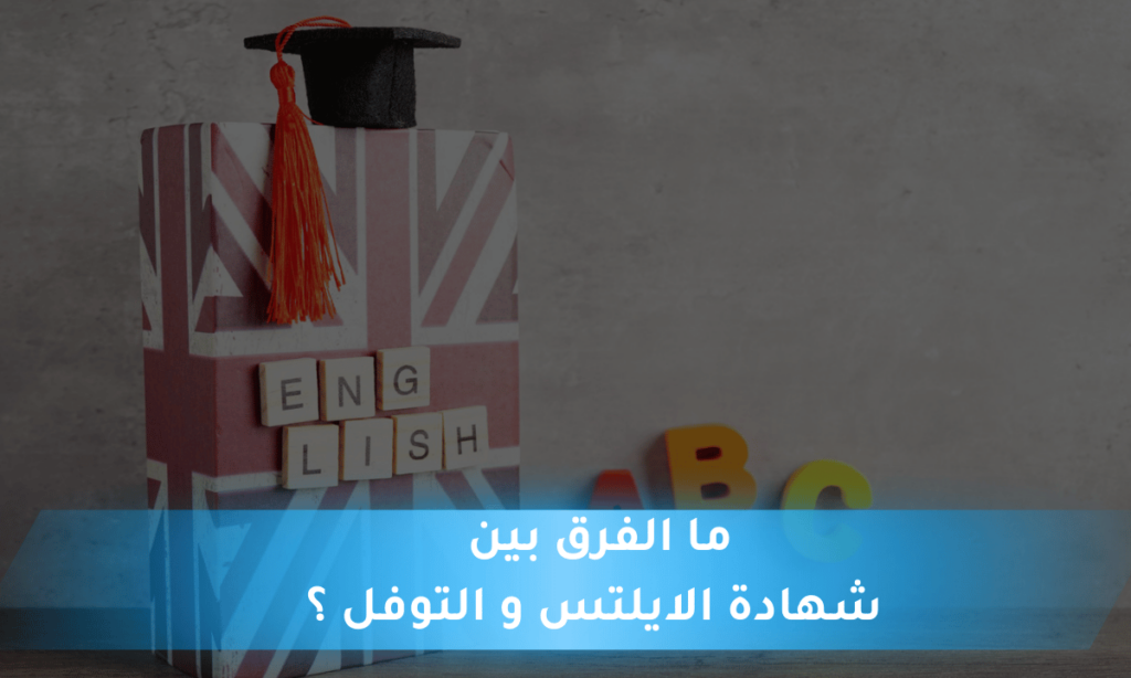 ما الفرق بين شهادة الايلتس و التوفل ؟